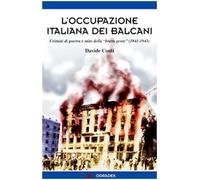 L'occupazione italiana dei Balcani. Crimini di guerra e mito della «brava gente» (1940-1943)