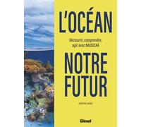 L'océan, notre futur: Découvrir, comprendre, agir avec Nausicaá