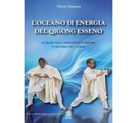 L'oceano di energia del qigong esseno. Entrare nella dimensione superiore e creatrice del corpo