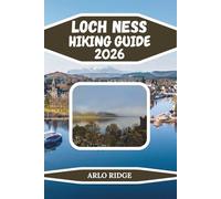 LOCH NESS HIKING GUIDE 2026: Explore Scotland’s Legendary Trails, Castles & Scenic Highlands Adventures: 116