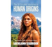 Lochlainn Seabrook The 50 Greatest Mysteries in Human Origins (Tascabile)