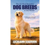 Lochlainn Seabrook The 50 Most Beautiful Dog Breeds in the World (Tascabile)