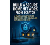 Lock Down Your Home Network: Advanced Security, Monitoring, and Control Without Enterprise Complexity: 2