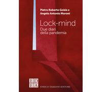 Lock-mind. Due diari della pandemia - Goisis Pietro Roberto, Moroni Angelo...