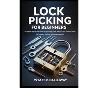 Lock Picking for Beginners: A Complete Step-by-Step Guide to Lock Picking Tools, Practice Locks, Tension Control, Pin Tumblers, Padlocks, and Ethical Entry Skills