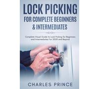 Lock Picking for Complete Beginners & Intermediates: Complete Visual Guide to Lock Picking for Beginners and Intermediates For 2020 and Beyond