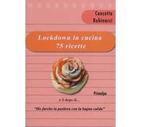 Lockdown in cucina 75 ricette. E il dopo di «ho farcito la pastiera con al bagna caoda»