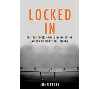 Locked In: The True Causes of Mass Incarceration - and How to Achieve Real Reform