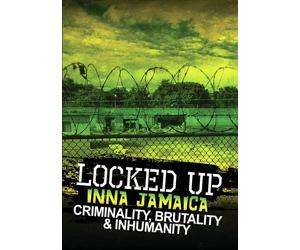 Locked Up Inna Jamaica: Brutality, Criminality And Inhumanity (DVD)