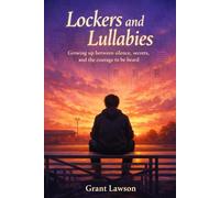Lockers and Lullabies by Grant Lawson: Growing up between silence, secrets, and the courage to be heard - Book I