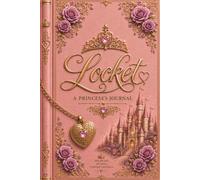 Locket - A Princess's Journal: An Elegant Princess Keepsake Diary For Girls: An Empowering Lined Notebook For Writing Dreams, Stories, Adventures & Daily Thoughts 250 Pages 6x9 Inches
