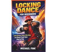 Locking Dance for Beginners: Learn Groove, Points, Wrist Rolls, and Classic Funk Style Step by Step