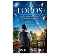 LOCOS: REFLEXIONES SOBRE LA FE, LA CIENCIA Y LA CREACION