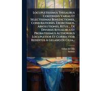 Locupletissimus Thesaurus Continens Varias Et Selectissimas Benedictiones, Conjurationes, Exorcismos, Absolutiones, Ritus ... Ex Diversis Ritualibus ... Et Correctior Redditus A Gelasio Di Cilia...