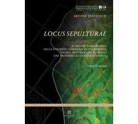 Locus Sepulturae. Il valore topografico delle evidenze funerarie in età romana: teoria, metodi e casi di studio dal Trentino-Alto Adige/Südtirol