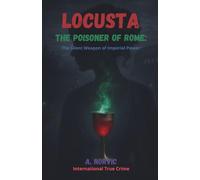 Locusta, the Poisoner of Rome: The Silent Weapon of Imperial Power
