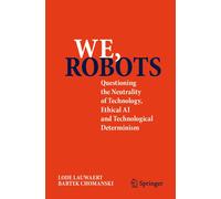 We, robots: Questioning the Neutrality of Technology, Ethical AI and Technological Determinism