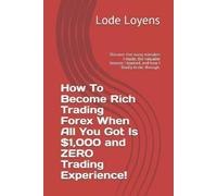 Lode Loyens How to Become Rich Trading Forex When All You Got Is $1, (Tascabile)