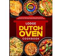 Lodge Dutch Oven Cookbook: Easy One-Pot Meals for Home and Camp Cooking Using Your Lodge Dutch Oven with Simple, Foolproof Recipes Anyone Can Make [Full Color Edition]