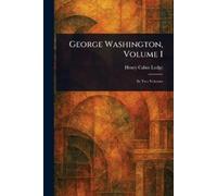 Lodge, Henry Cabot George Washington, Volume I Book NUOVO