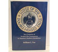 Lodge of the Double-Headed Eagle: Two Centuries of Scottish Rite Freemasonry in America's Southern Jurisdiction