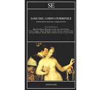 Lodi del corpo femminile. Poeti francesi del Cinquecento. Testo francese a fronte