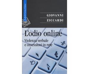 L'odio online. Violenza verbale e ossessioni in rete - Ziccardi Giovanni