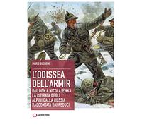 L'odissea dell'Armir. Dal Don a Nicolajewka. La ritirata degli alpini dalla Russia raccontata dai reduci