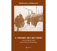 L'odore dei ricordi. Una storia vera fra Istria e Piemonte- Pierpaola Ferrazza