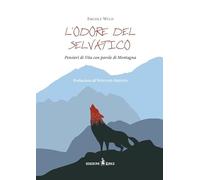 L'odore del selvatico. Pensieri di vita con parole di montagna