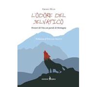 L'odore del selvatico. Pensieri di vita con parole di montagna