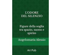 L'odore del silenzio: Figure della soglia tra spazio, suono e spirito