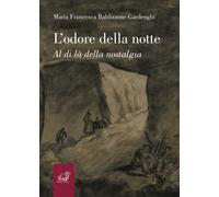 L'odore della notte. Al di là della nostalgia - Baldizzone Gardenghi Maria...