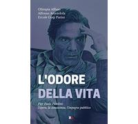 L'odore della vita. Pier Paolo Pasolini: l'opera, la conoscenza, l'impegno pubblico