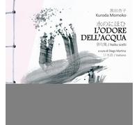 L'odore dell'acqua. Haiku scelti di Kuroda Momoko. Testo giapponese a fronte