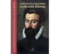 Lodovico Castelvetro - Scritti della riforma - [Edizioni Artestampa]