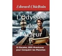 L'Odyssée de l'Acteur: 10 Escales, 200 Aventures pour Conquérir les Planches