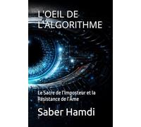 L'OEIL DE L'ALGORITHME: Le Sacre de l’Imposteur et la Résistance de l’Âme