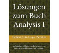 Lösungen zum Buch Analysis I: Vollständiger Leitfaden zum Beherrschen von Grenzwerten, Ableitungen und Integralen