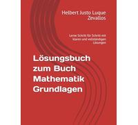 Lösungsbuch zum Buch Mathematik Grundlagen: Lerne Schritt für Schritt mit klaren und vollständigen Lösungen