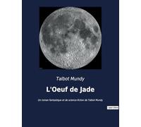 L'Oeuf de Jade: Un roman fantastique et de science-fiction de Talbot Mundy