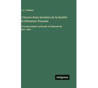 L'Oeuvre demi-séculaire de la Société de littérature Finnoise: Et le mouvement nationale en finlande de 1831-1881