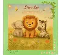 Löwe Leo Herzensgeschichten zum Staunen, Lachen und Träumen