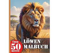 Löwen Malbuch XXL: Entdecke die Tiere Afrikas - Dein Ausmalbuch mit 50 realistischen Löwen-Motiven