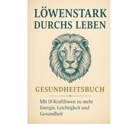 Löwenstark durchs Leben: Dein Gesundheitsbüchlein mit Herz, Wissen & Wirkung