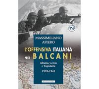 Libri Massimiliano Afiero - L' Offensiva Italiana Nei Balcani. Albania, Grecia E