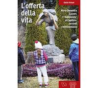 L'offerta della vita. Maria Domenica Lazzeri, l'«Addolorata» di Capriana: racconti e testimonianze