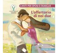 L'offertorio di noi due. Canti per sposi e famiglie. Con CD Audio