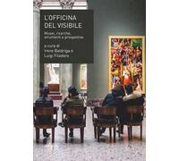 L'officina del visibile. Musei, ricerche, strumenti e prospettive