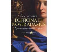 L'officina di Nostradamus. Il futuro inventato delle Profezie